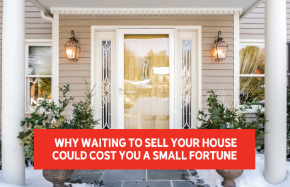  Why Waiting To Sell Your House Could Cost You a Small Fortune
